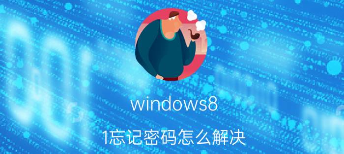 windows8.1忘记密码怎么解决 皖事通登录账号和密码忘记怎么办？